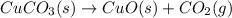 CuCO_3(s)\rightarrow CuO(s)+CO_2(g)