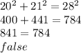 20^2+21^2=28^2 \\&#10;400+441=784 \\&#10;841 =784 \\&#10;false