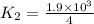 K_{2} = \frac{1.9 \times 10^{3}}{4}