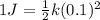 1 J = \frac{1}{2}k(0.1)^2