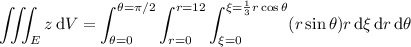 \displaystyle\iiint_Ez\,\mathrm dV=\int_{\theta=0}^{\theta=\pi/2}\int_{r=0}^{r=12}\int_{\xi=0}^{\xi=\frac13r\cos\theta}(r\sin\theta)r\,\mathrm d\xi\,\mathrm dr\,\mathrm d\theta