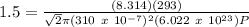 1.5 = \frac{(8.314)(293)}{ \sqrt{2} \pi (310 \ x\ 10^{-7} )^{2} (6.022 \ x\ 10^{23} )P }