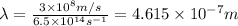 \lambda =\frac{3\times 10^8m/s}{6.5\times 10^{14}s^{-1}}=4.615\times 10^{-7}m