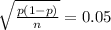 \sqrt{ \frac{p(1-p)}{n} } =0.05