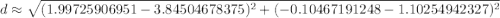 d\approx\sqrt{(1.99725906951-3.84504678375)^2+(-0.10467191248-1.10254942327)^2}