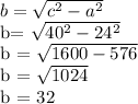 b= \sqrt{c^{2}-a^{2} }&#10;&#10;b= \sqrt{40^{2}-24^2 }&#10;&#10;b = \sqrt{1600 - 576}&#10;&#10;b = \sqrt{1024}&#10;&#10;b = 32
