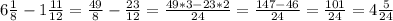 6 \frac{1}{8}-1 \frac{11}{12}=    \frac{49}{8}- \frac{23}{12}=  \frac{49*3-23*2}{24} =  \frac{147-46}{24}=  \frac{101}{24}=4 \frac{5}{24}