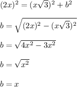 (2x)^2=(x\sqrt{3})^2+b^2\\\\b=\sqrt{(2x)^2-(x\sqrt{3})^2} \\\\b=\sqrt{4x^2-3x^2}\\\\b=\sqrt{x^2}\\\\b=x