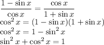 \dfrac{1-\sin x}{\cos x}=\dfrac{\cos x}{1+\sin x}\\&#10;\cos^2 x=(1-\sin x)(1+\sin x)\\&#10;\cos^2 x=1-\sin^2 x\\&#10;\sin^2 x+\cos ^2 x=1