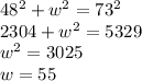 48^2+w^2=73^2 \\ 2304+w^2=5329 \\ w^2=3025 \\ w=55