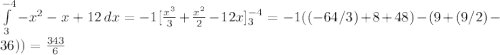 \int\limits^{-4}_3 {-x^2-x+12} \, dx=-1[\frac{x^3}{3}+\frac{x^2}{2}-12x]^{-4}_{3}=-1((-64/3)+8+48)-(9+(9/2)-36))=\frac{343}{6}