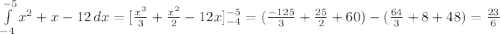 \int\limits^{-5}_{-4} {x^2+x-12} \, dx = [\frac{x^3}{3}+\frac{x^2}{2}-12x]^{-5}_{-4}=(\frac{-125}{3}+\frac{25}{2}+60)-(\frac{64}{3}+8+48)=\frac{23}{6}
