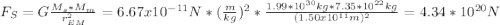 F_{S} = G \frac {M_{s} * M_{m} } {r^{2}_{EM}} = 6.67 x&#10;10^{-11} N * (\frac {m} {kg})^{2}*\frac {1.99 * 10^{30} kg * 7.35 * 10^{22} kg}&#10;{(1.50 x 10^{11}m)^{2}} = 4.34 * 10^{20} N