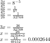 \frac{3x}{26} =8^-^5\\\frac{3x}{26}=\frac{1}{8^5}\\\frac{3x}{26}=\frac{1}{32768}\\\\3x = \frac{26}{32768}\\x=\frac{26}{32768*3}\\x=\frac{13}{49152} = 0.0002644