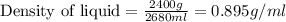 \text{Density of liquid}=\frac{2400g}{2680ml}=0.895g/ml