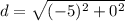 d = \sqrt{(-5)^2 + 0^2}