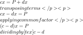 cx = P + dx\\ transposing terms\\cx - dx = P\\   applying common factor\\(c -d)x = P\\ dividing by <img src=