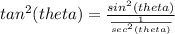 tan^{2}(theta) = \frac{sin^{2}(theta)}{\frac{1}{sec^{2}(theta)}}