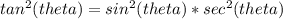 tan^{2} (theta)=sin^{2}(theta ) * sec^{2}(theta)