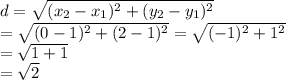 d=\sqrt{(x_2-x_1)^2+(y_2-y_1)^2} \\ =\sqrt{(0 - 1)^2+(2-1)^2}=\sqrt{(-1)^2+1^2}  \\ =\sqrt{1+1}  \\ = \sqrt{2}