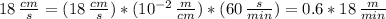 18 \, \frac{cm}{s} = (18 \, \frac{cm}{s} )*(10^{-2} \, \frac{m}{cm} )*(60 \, \frac{s}{min} ) = 0.6*18 \, \frac{m}{min}