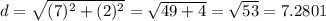 d =  \sqrt{(7)^{2}+(2)^2} =  \sqrt{49+4} =  \sqrt{53} = 7.2801