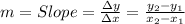 m=Slope=\frac{\Delta y}{\Delta x} =\frac{y_2-y_1}{x_2-x_1}