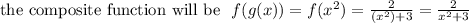 \text{the composite function will be }\ f(g(x))=f(x^2)=\frac{2}{(x^2)+3}=\frac{2}{x^2+3}