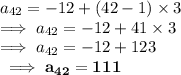 a_{42}=-12+(42-1)\times 3\\\implies a_{42}=-12+41\times 3\\\implies a_{42}=-12+123\\\bf\implies a_{42}=111