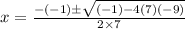 x=\frac{-(-1)\pm\sqrt{(-1)-4(7)(-9)}}{2\times7}