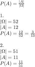 P(A)=\frac{|A|}{|\Omega|}\\\\&#10;1.\\&#10;|\Omega|=52\\&#10;|A|=12\\&#10;P(A)=\frac{12}{52}=\frac{3}{13}\\\\&#10;2.\\&#10;|\Omega|=51\\&#10;|A|=11\\&#10;P(A)=\frac{11}{51}