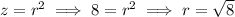 z=r^2\implies 8=r^2\implies r=\sqrt8