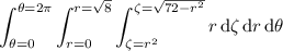\displaystyle\int_{\theta=0}^{\theta=2\pi}\int_{r=0}^{r=\sqrt8}\int_{\zeta=r^2}^{\zeta=\sqrt{72-r^2}}r\,\mathrm d\zeta\,\mathrm dr\,\mathrm d\theta