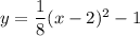 y=\dfrac{1}{8}(x-2)^2-1