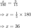 \frac{x}{180}=\frac{3}{15}\\\\\Rightarrow x=\frac{1}{5}\times180\\\\\Rightarrow x=36