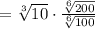 = \sqrt[3]{10} \cdot \frac{\sqrt[6]{200}}{\sqrt[6]{100}}