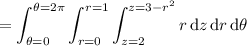 =\displaystyle\int_{\theta=0}^{\theta=2\pi}\int_{r=0}^{r=1}\int_{z=2}^{z=3-r^2}r\,\mathrm dz\,\mathrm dr\,\mathrm d\theta