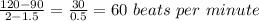 \frac{120-90}{2-1.5} = \frac{30}{0.5} =60 \ beats \ per \ minute