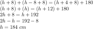 (h+8)+(h-8+8)=(h+4+8)+180\\(h+8)+(h)=(h+12)+180\\2h+8=h+192\\2h-h=192-8\\h=184\ cm