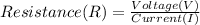 Resistance(R)=\frac{Voltage(V)}{Current(I)}