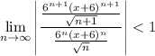 \displaystyle\lim_{n\to\infty}\left|\frac{\frac{6^{n+1}(x+6)^{n+1}}{\sqrt{n+1}}}{\frac{6^n(x+6)^n}{\sqrt n}}\right|