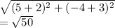\sqrt{(5+2)^2+(-4+3)^2} \\=\sqrt{50}