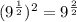 (9^{\frac{1}{2}})^2=9^{\frac{2}{2}}