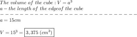 The\ volume\ of\ the\ cube:V=a^3\\a-the\ length\ of\ the\ edgeof\ the\ cube\\----------------------------\\a=15cm\\\\V=15^3=\boxed{3,375\ (cm^3)}