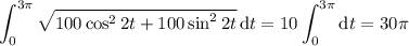 \displaystyle\int_0^{3\pi}\sqrt{100\cos^22t+100\sin^22t}\,\mathrm dt=10\int_0^{3\pi}\mathrm dt=30\pi
