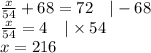 \frac{x}{54}+68=72 \ \ \ |-68 \\&#10;\frac{x}{54}=4 \ \ \ |\times 54 \\&#10;x=216