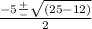 \frac{-5\frac{+}{-} \sqrt{(25 - 12)}}{2}