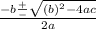 \frac{-b\frac{+}{-} \sqrt{(b)^{2} - 4ac}}{2a}