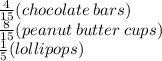 \frac{4}{15} (chocolate \: bars) \\  \frac{8}{15} (peanut \: butter \: cups) \\  \frac{1}{5}(lollipops)