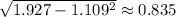 \sqrt{1.927-1.109^2}\approx0.835